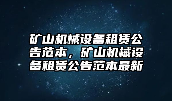 礦山機械設備租賃公告范本，礦山機械設備租賃公告范本最新