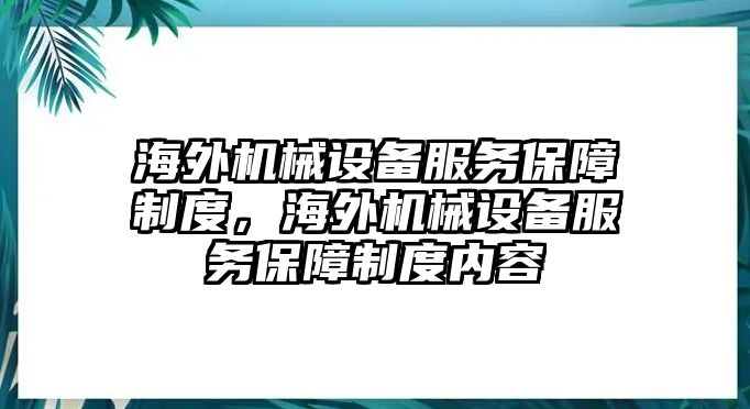 海外機械設(shè)備服務(wù)保障制度，海外機械設(shè)備服務(wù)保障制度內(nèi)容