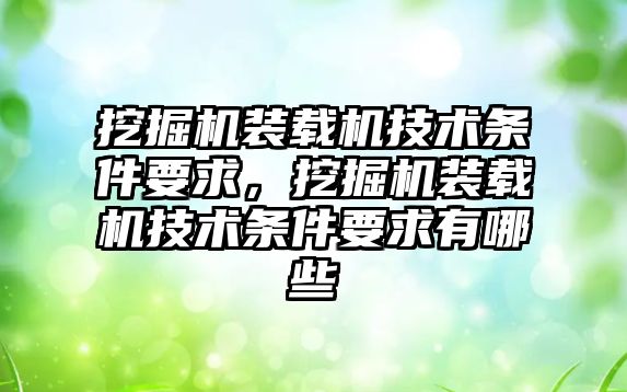 挖掘機裝載機技術(shù)條件要求，挖掘機裝載機技術(shù)條件要求有哪些