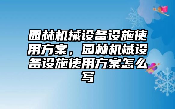 園林機械設備設施使用方案，園林機械設備設施使用方案怎么寫