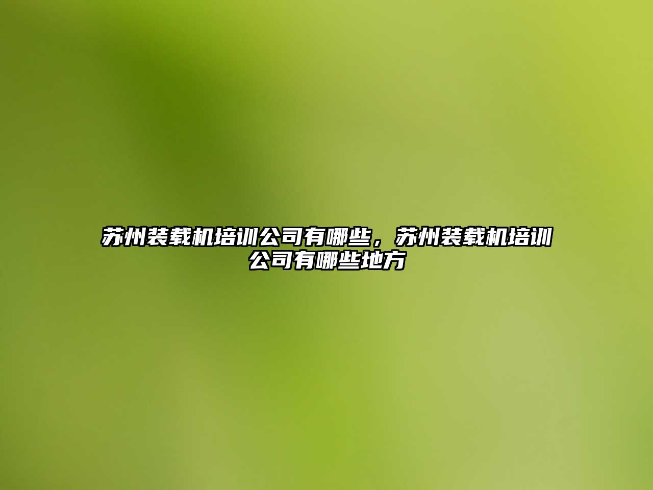 蘇州裝載機培訓公司有哪些，蘇州裝載機培訓公司有哪些地方