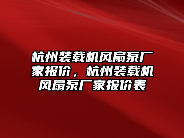 杭州裝載機(jī)風(fēng)扇泵廠家報(bào)價(jià)，杭州裝載機(jī)風(fēng)扇泵廠家報(bào)價(jià)表