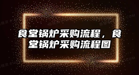 食堂鍋爐采購(gòu)流程，食堂鍋爐采購(gòu)流程圖