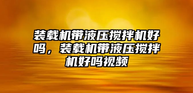 裝載機帶液壓攪拌機好嗎，裝載機帶液壓攪拌機好嗎視頻