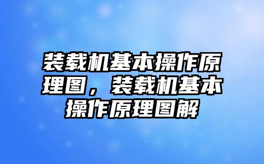 裝載機(jī)基本操作原理圖，裝載機(jī)基本操作原理圖解