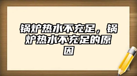 鍋爐熱水不充足，鍋爐熱水不充足的原因