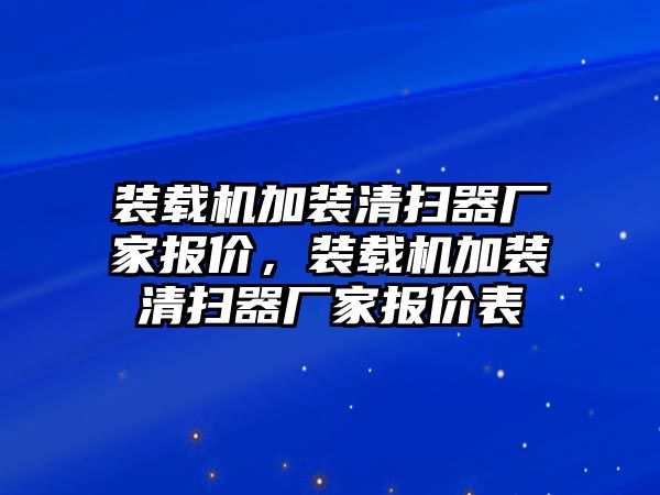 裝載機加裝清掃器廠家報價，裝載機加裝清掃器廠家報價表