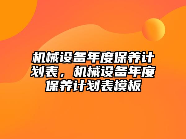 機械設備年度保養(yǎng)計劃表，機械設備年度保養(yǎng)計劃表模板