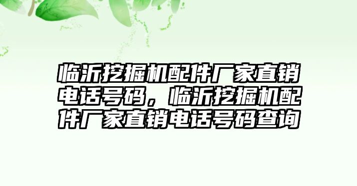 臨沂挖掘機(jī)配件廠家直銷電話號碼，臨沂挖掘機(jī)配件廠家直銷電話號碼查詢