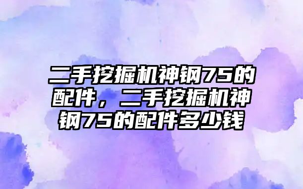 二手挖掘機(jī)神鋼75的配件，二手挖掘機(jī)神鋼75的配件多少錢