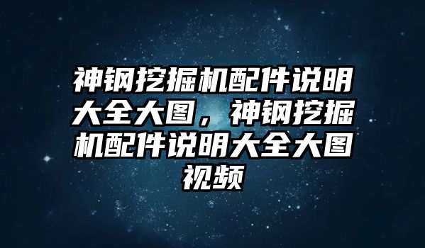 神鋼挖掘機配件說明大全大圖，神鋼挖掘機配件說明大全大圖視頻