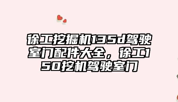 徐工挖掘機(jī)135d駕駛室門配件大全，徐工150挖機(jī)駕駛室門