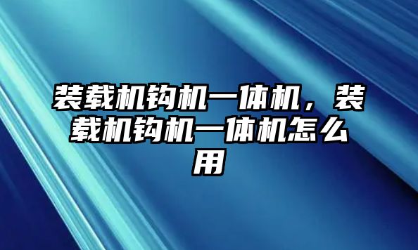 裝載機(jī)鉤機(jī)一體機(jī)，裝載機(jī)鉤機(jī)一體機(jī)怎么用