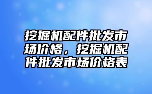 挖掘機配件批發(fā)市場價格，挖掘機配件批發(fā)市場價格表