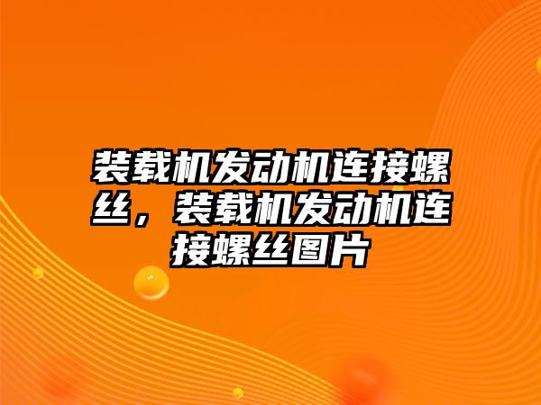 裝載機(jī)發(fā)動(dòng)機(jī)連接螺絲，裝載機(jī)發(fā)動(dòng)機(jī)連接螺絲圖片