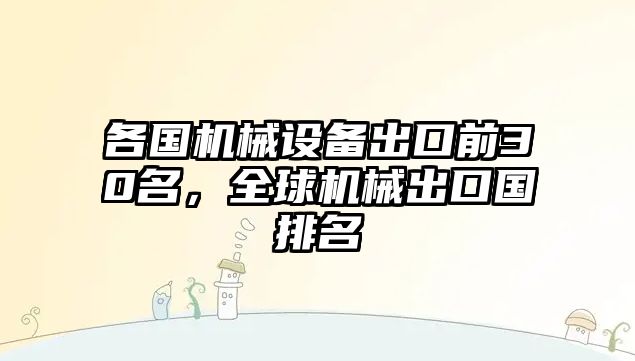 各國(guó)機(jī)械設(shè)備出口前30名，全球機(jī)械出口國(guó)排名