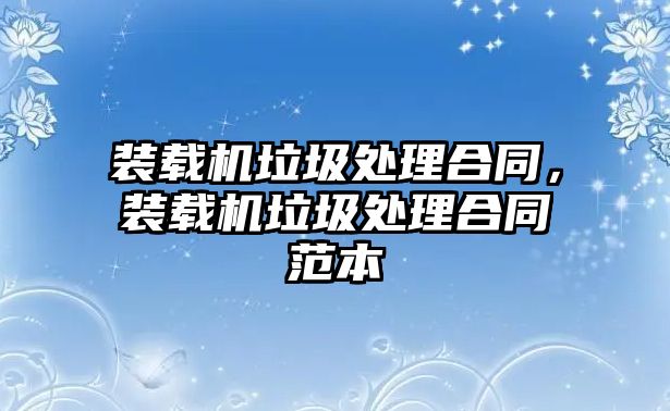 裝載機垃圾處理合同，裝載機垃圾處理合同范本