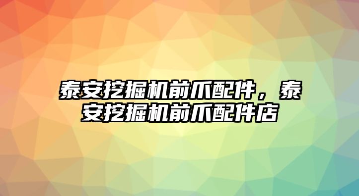 泰安挖掘機前爪配件，泰安挖掘機前爪配件店