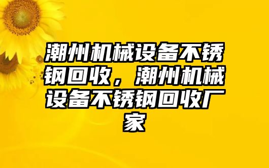 潮州機(jī)械設(shè)備不銹鋼回收，潮州機(jī)械設(shè)備不銹鋼回收廠家