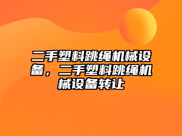 二手塑料跳繩機械設備，二手塑料跳繩機械設備轉讓