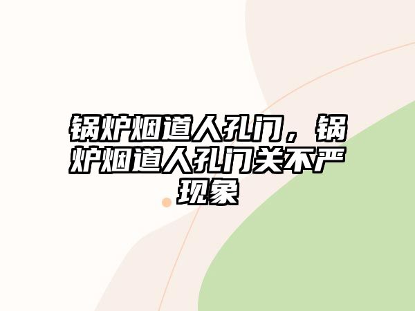 鍋爐煙道人孔門，鍋爐煙道人孔門關(guān)不嚴(yán)現(xiàn)象