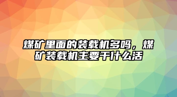 煤礦里面的裝載機(jī)多嗎，煤礦裝載機(jī)主要干什么活