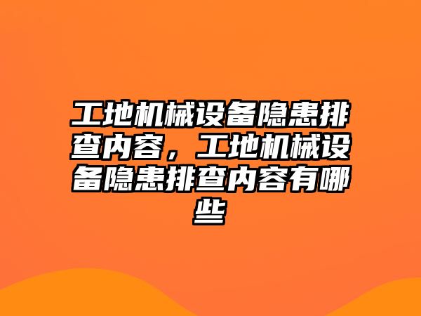 工地機械設備隱患排查內容，工地機械設備隱患排查內容有哪些