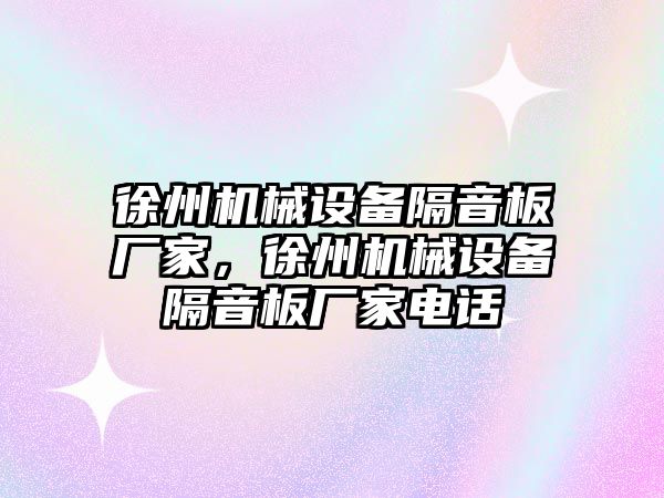 徐州機械設(shè)備隔音板廠家，徐州機械設(shè)備隔音板廠家電話