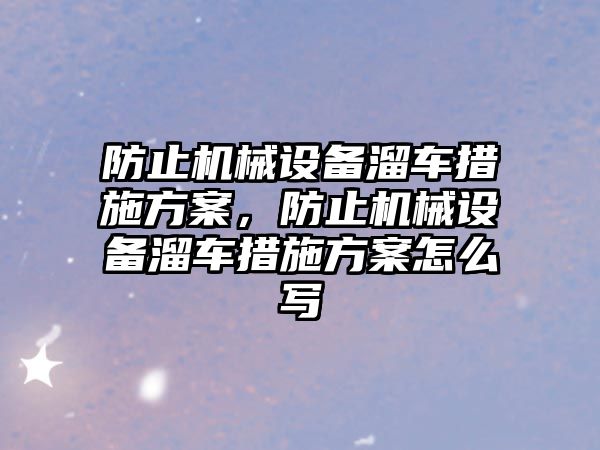 防止機械設備溜車措施方案，防止機械設備溜車措施方案怎么寫