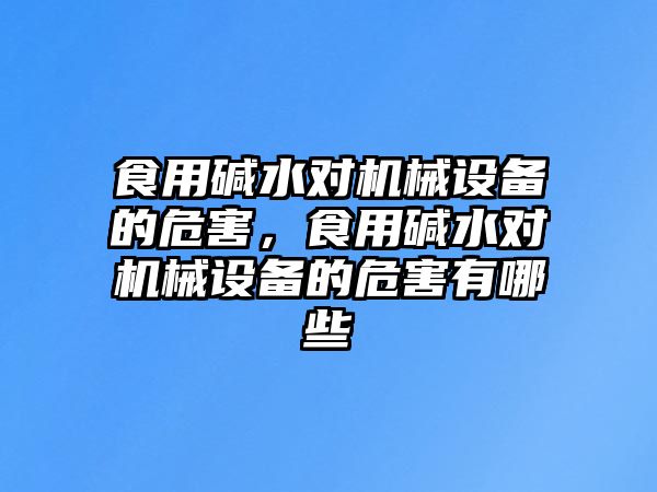 食用堿水對機械設備的危害，食用堿水對機械設備的危害有哪些