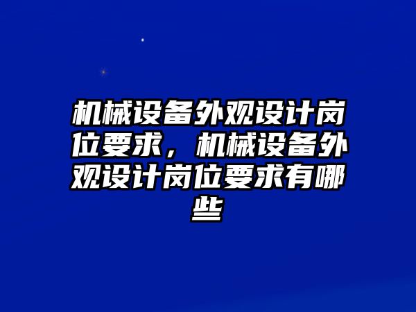 機(jī)械設(shè)備外觀設(shè)計(jì)崗位要求，機(jī)械設(shè)備外觀設(shè)計(jì)崗位要求有哪些