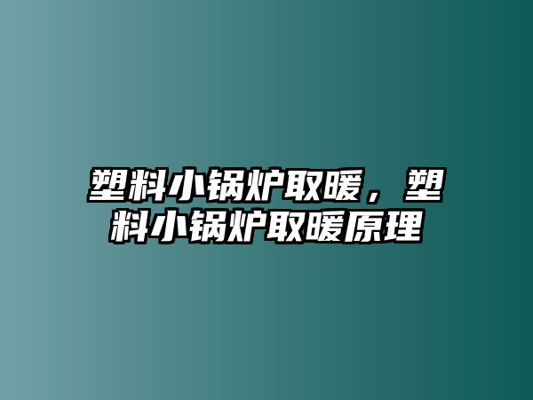 塑料小鍋爐取暖，塑料小鍋爐取暖原理