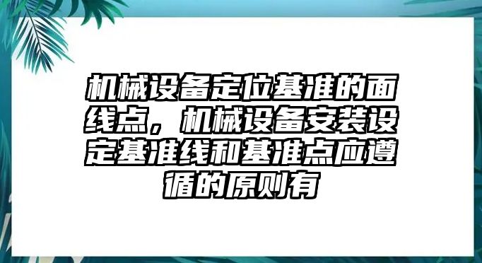 機械設(shè)備定位基準的面線點，機械設(shè)備安裝設(shè)定基準線和基準點應(yīng)遵循的原則有