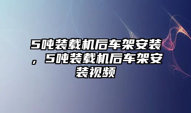 5噸裝載機(jī)后車架安裝，5噸裝載機(jī)后車架安裝視頻