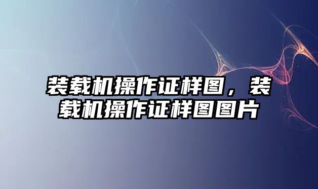 裝載機(jī)操作證樣圖，裝載機(jī)操作證樣圖圖片