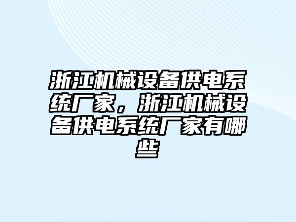 浙江機械設(shè)備供電系統(tǒng)廠家，浙江機械設(shè)備供電系統(tǒng)廠家有哪些