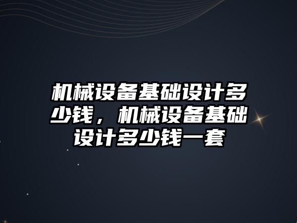 機械設備基礎設計多少錢，機械設備基礎設計多少錢一套