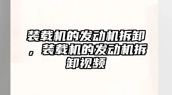 裝載機(jī)的發(fā)動機(jī)拆卸，裝載機(jī)的發(fā)動機(jī)拆卸視頻