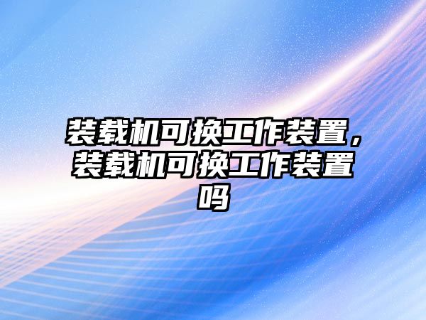 裝載機可換工作裝置，裝載機可換工作裝置嗎