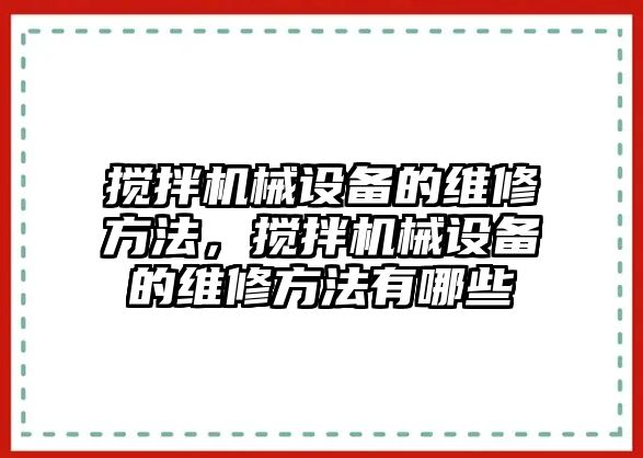 攪拌機械設(shè)備的維修方法，攪拌機械設(shè)備的維修方法有哪些