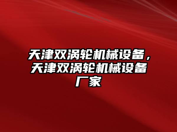 天津雙渦輪機(jī)械設(shè)備，天津雙渦輪機(jī)械設(shè)備廠家