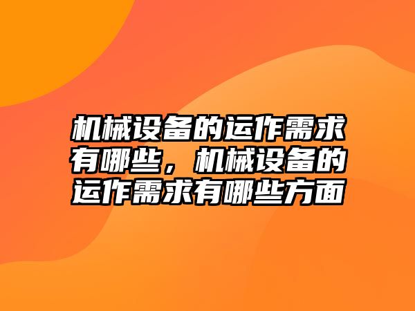 機(jī)械設(shè)備的運(yùn)作需求有哪些，機(jī)械設(shè)備的運(yùn)作需求有哪些方面