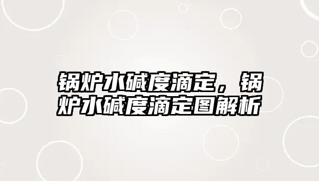 鍋爐水堿度滴定，鍋爐水堿度滴定圖解析