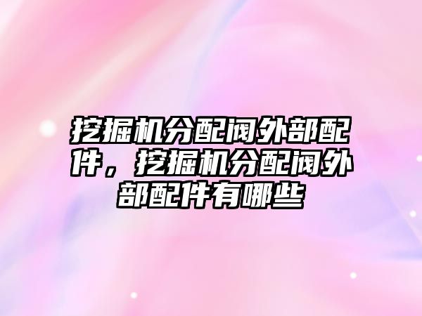 挖掘機(jī)分配閥外部配件，挖掘機(jī)分配閥外部配件有哪些