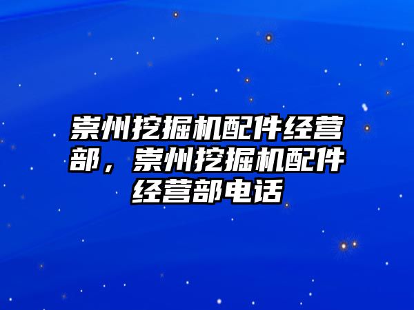 崇州挖掘機配件經(jīng)營部，崇州挖掘機配件經(jīng)營部電話