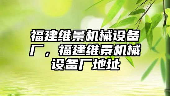 福建維景機(jī)械設(shè)備廠，福建維景機(jī)械設(shè)備廠地址