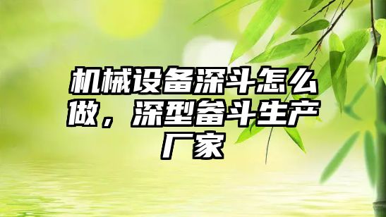 機械設(shè)備深斗怎么做，深型畚斗生產(chǎn)廠家