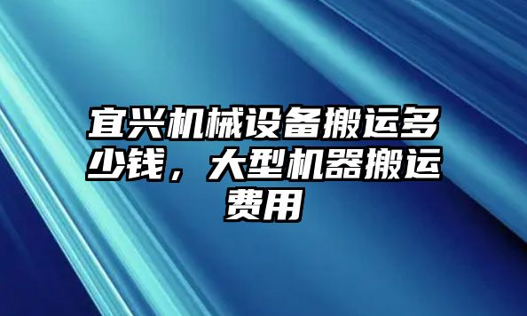 宜興機械設(shè)備搬運多少錢，大型機器搬運費用