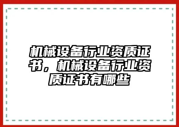 機(jī)械設(shè)備行業(yè)資質(zhì)證書，機(jī)械設(shè)備行業(yè)資質(zhì)證書有哪些