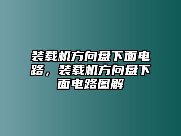 裝載機方向盤下面電路，裝載機方向盤下面電路圖解